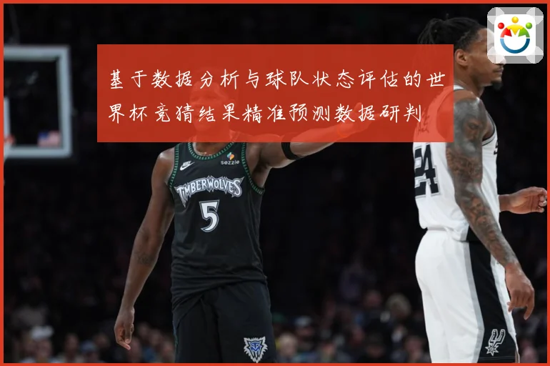 基于数据分析与球队状态评估的世界杯竞猜结果精准预测数据研判