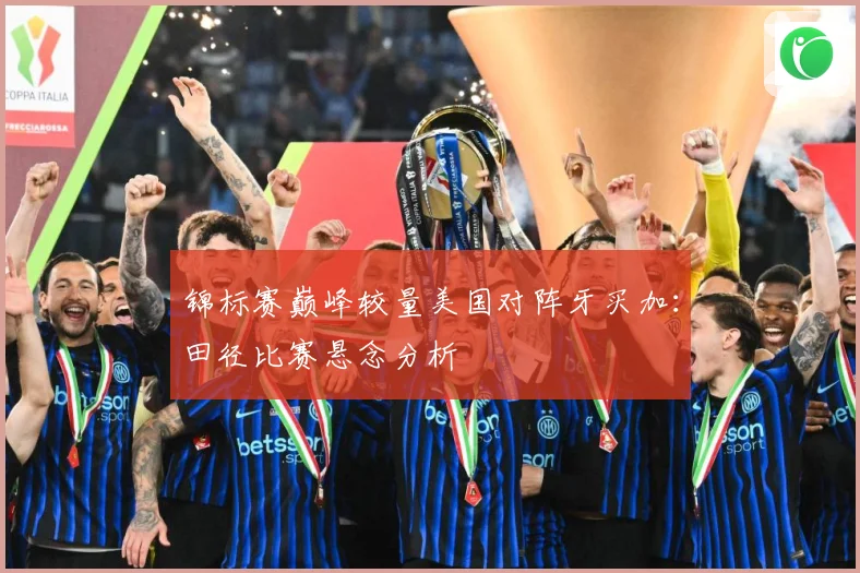 锦标赛巅峰较量美国对阵牙买加：田径比赛悬念分析