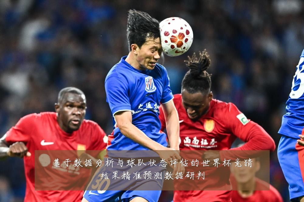 基于数据分析与球队状态评估的世界杯竞猜结果精准预测数据研判