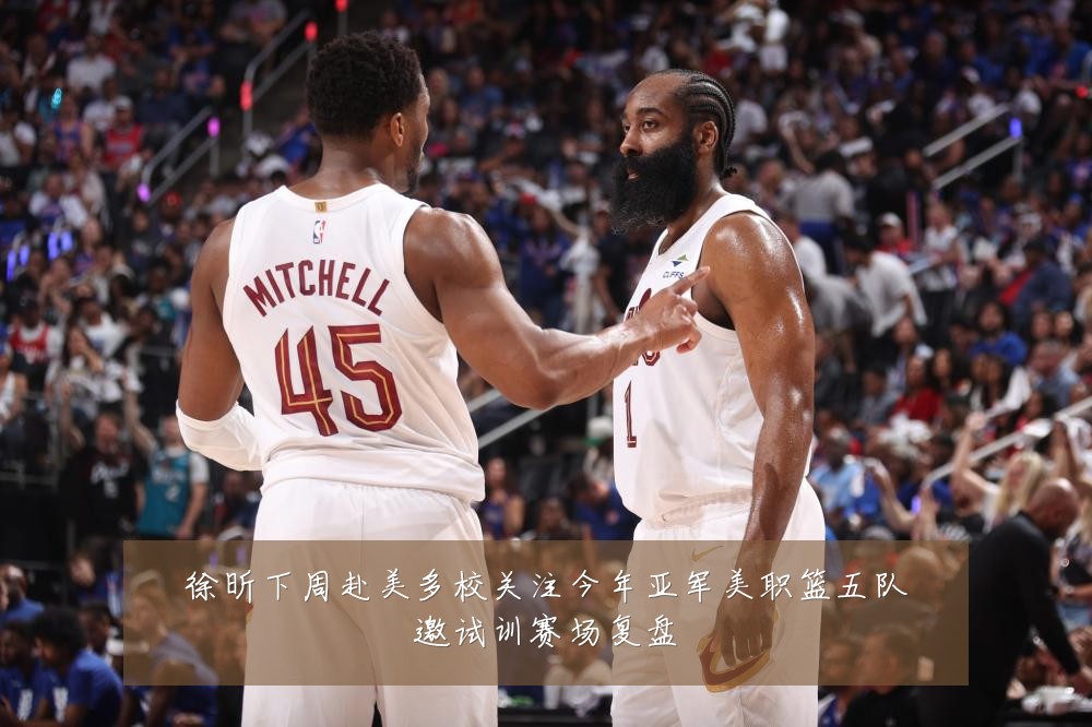 徐昕下周赴美多校关注今年亚军美职篮五队邀试训赛场复盘